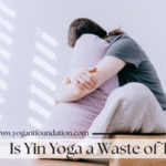 Is Yin Yoga a Waste of Time